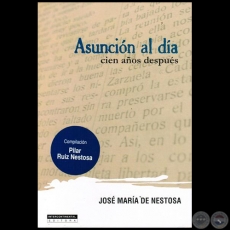 ASUNCIÓN AL DÍA: CIEN AÑOS DESPUÉS - Compiladora: PILAR RUIZ NESTOSA - Año 2014